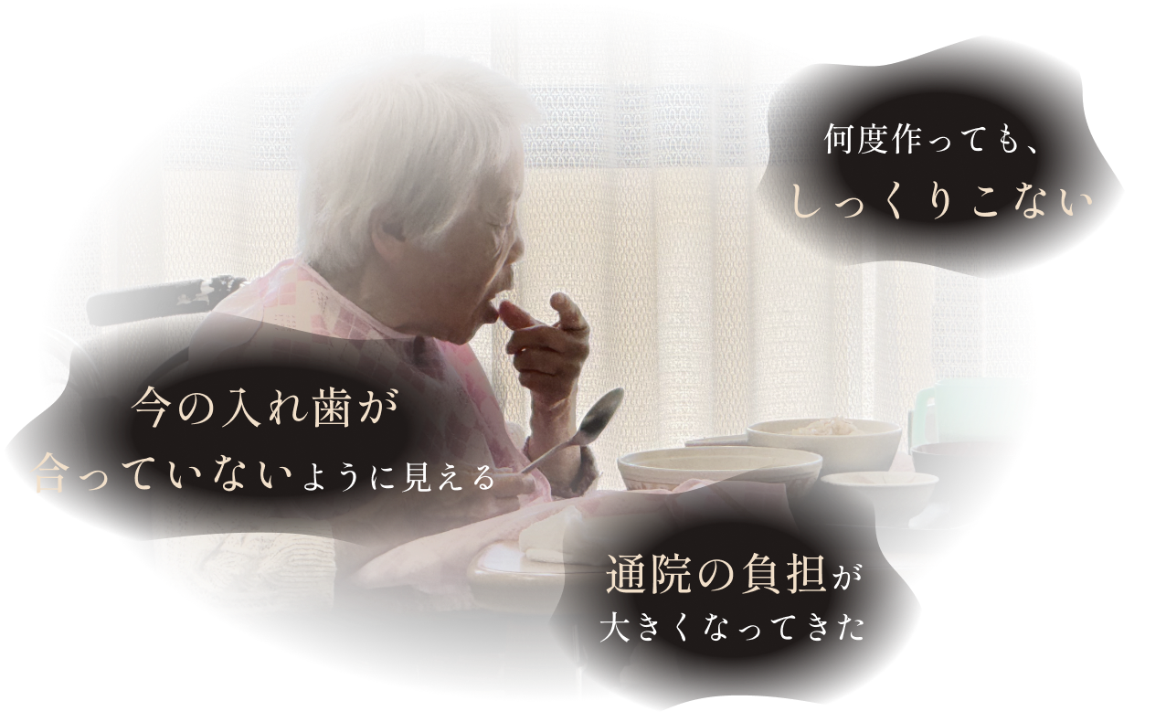 今の入れ歯が合っていないように見える。何度作っても、しっくりこない。通院の負担が大きくなってきた。